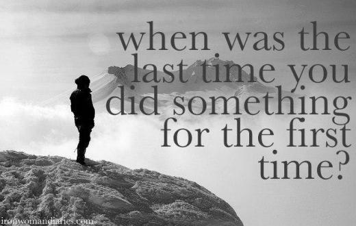 آخرین باری که کاری را برای اولین بار در زندگی انجام داده اید چه زمانی بوده است؟